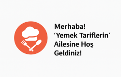 Merhaba! “Yemek Tariflerin” Ailesine Hoş Geldiniz!