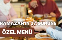 Ramazan İçin 27. Gün İftar Menüsü: Çorbalı, Ana Yemekli ve Tatlılı Çerçeve